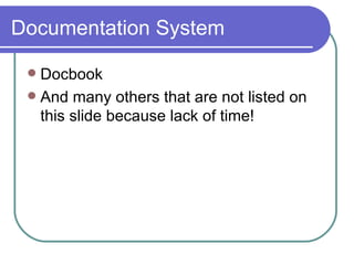 Documentation System Docbook And many others that are not listed on this slide because lack of time! 