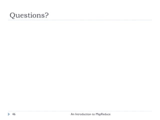 Questions? An Introduction to MapReduce 