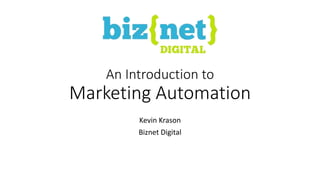 An Introduction to
Marketing Automation
Kevin Krason
Biznet Digital
 