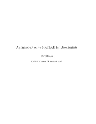 An Introduction to MATLAB for Geoscientists
Dave Heslop
Online Edition: November 2012
 