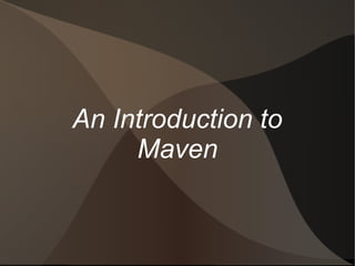 An Introduction to
     Maven
 