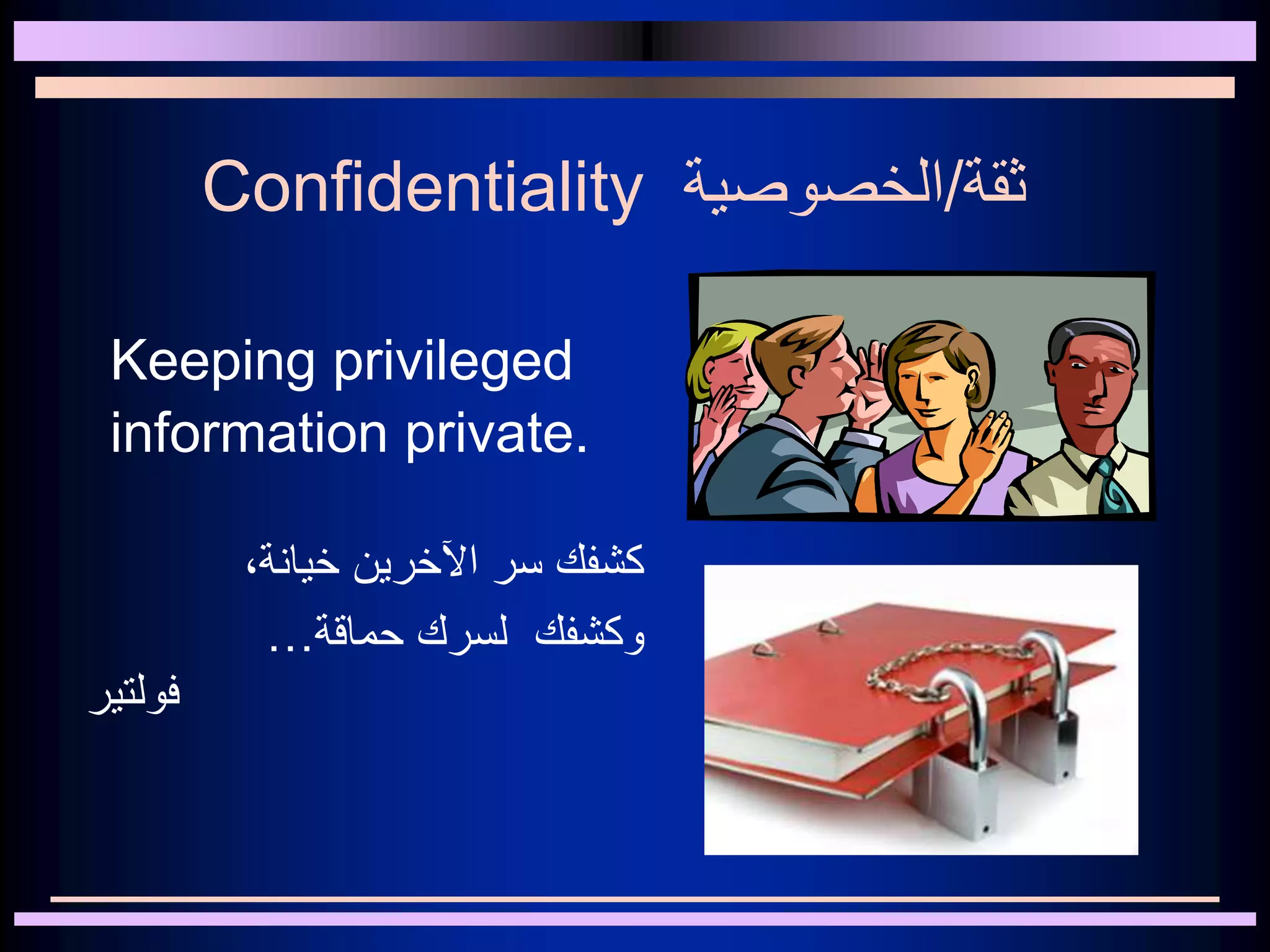 Confidentiality ‫ثقة‬/‫الخصوصية‬
Keeping privileged
information private.
،‫خيانة‬ ‫اآلخرين‬ ‫سر‬ ‫كشفك‬
‫حماقة‬ ‫لسرك‬ ‫وكشفك‬…
‫فولتير‬
 
