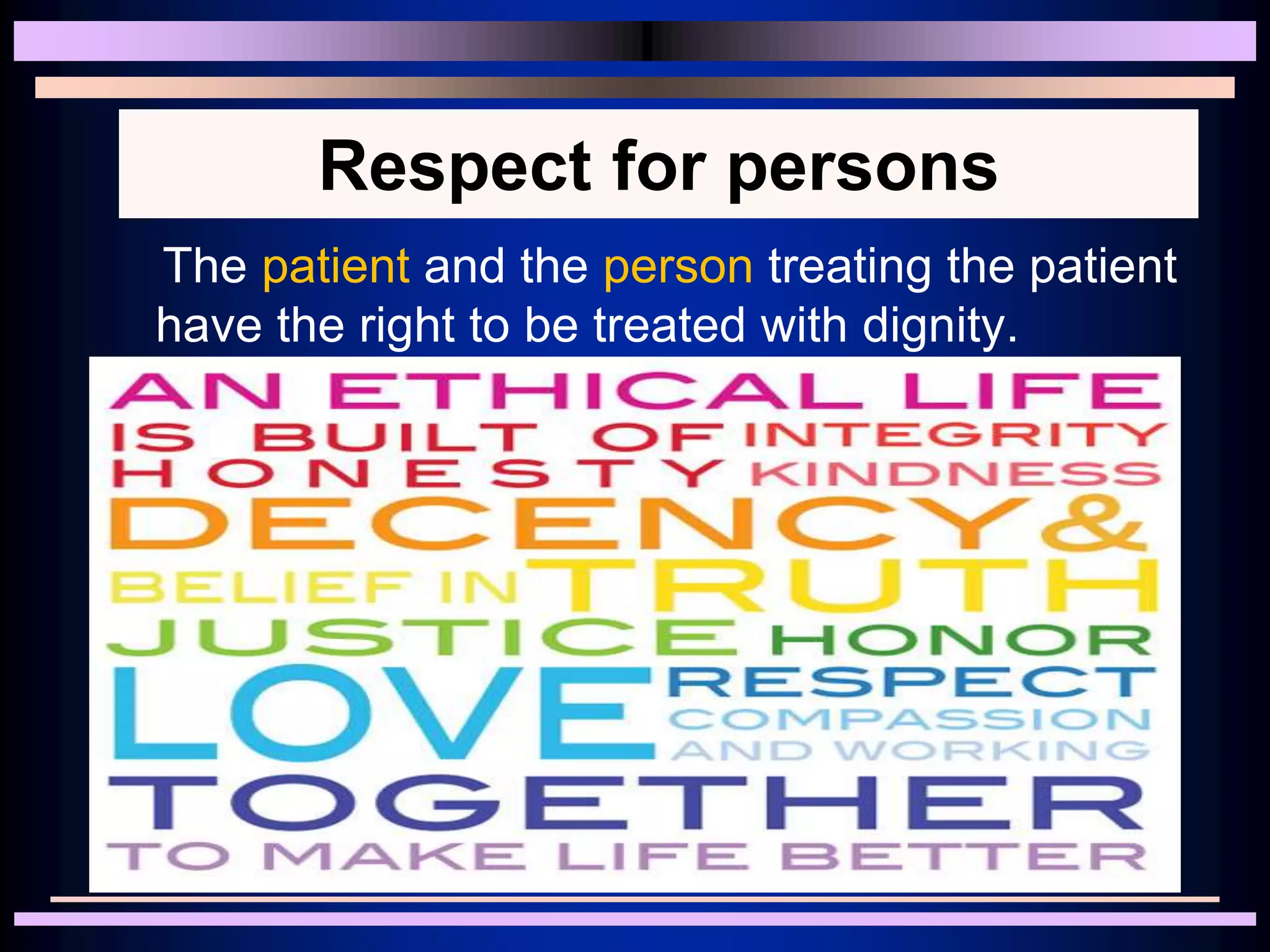 Respect for persons
The patient and the person treating the patient
have the right to be treated with dignity.
 