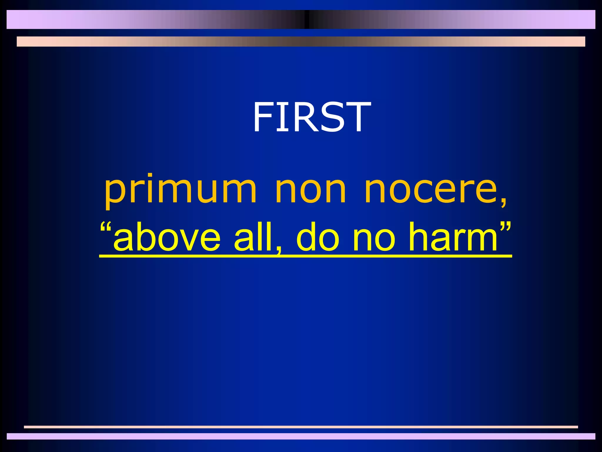 primum non nocere,
“above all, do no harm”
FIRST
 