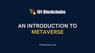 AN INTRODUCTION TO
METAVERSE
101blockchains.com
 