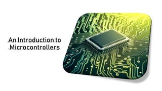 An Introduction to
Microcontrollers
 
