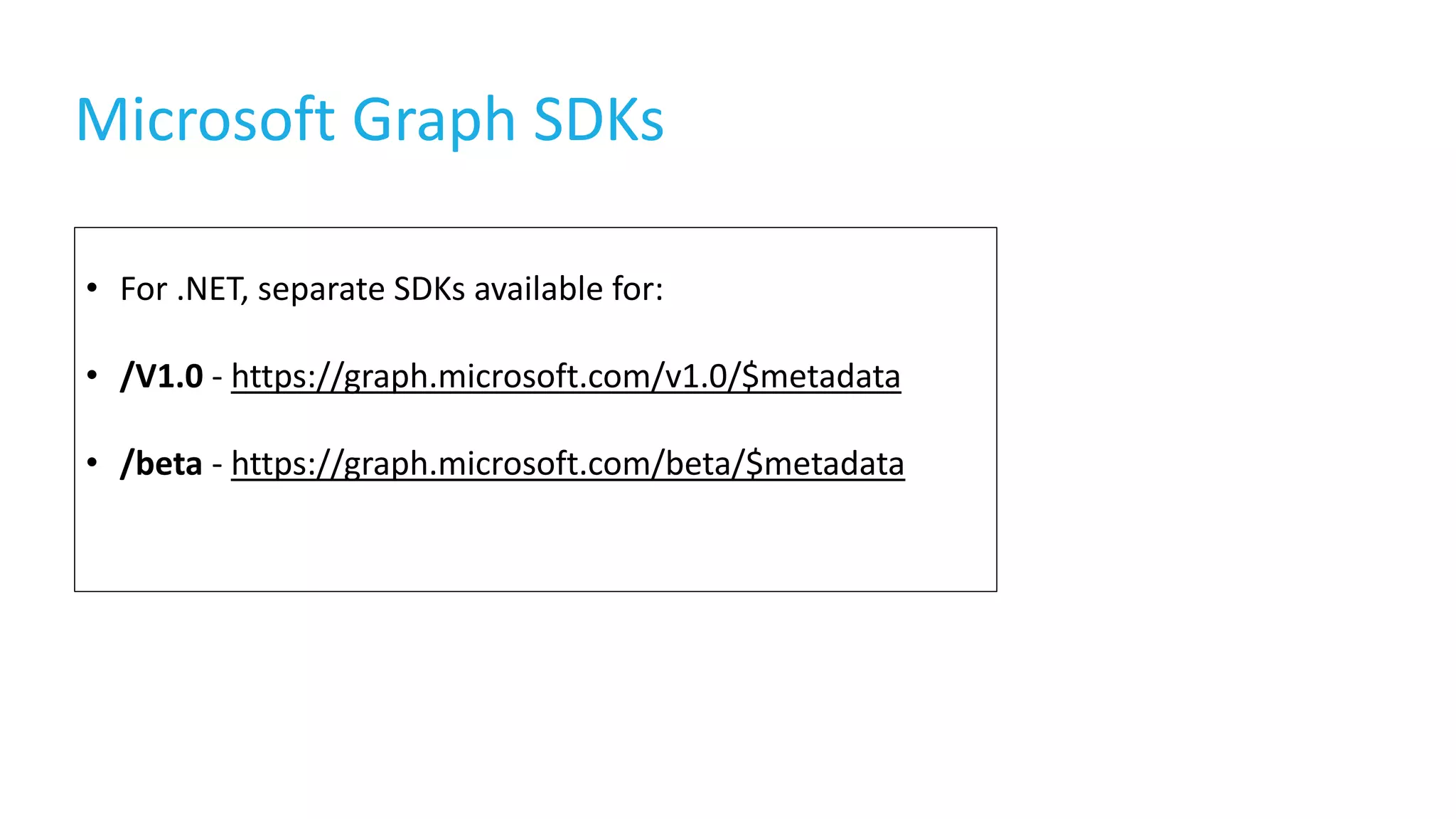 Microsoft Graph SDKs
• For .NET, separate SDKs available for:
• /V1.0 - https://graph.microsoft.com/v1.0/$metadata
• /beta - https://graph.microsoft.com/beta/$metadata
 