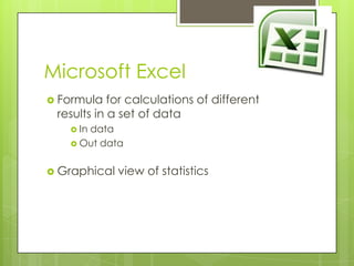 Microsoft Excel
 Formula   for calculations of different
 results in a set of data
    In
      data
    Out data


 Graphical   view of statistics
 