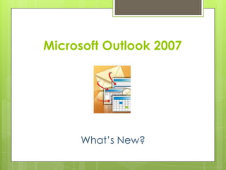 Microsoft Outlook 2007




     What’s New?
 