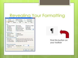 Revealing Your Formatting




                  Find this button on
                  your toolbar
 