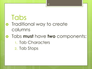 50




    Tabs
   Traditional way to create
    columns
   Tabs must have two components:
     1.   Tab Characters
     2.   Tab Stops
 