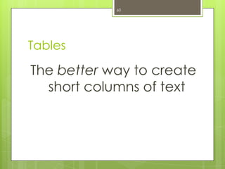 60




Tables

The better way to create
  short columns of text
 