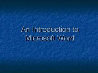An Introduction toAn Introduction to
Microsoft WordMicrosoft Word
 