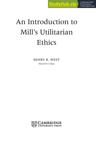 An Introduction to
Mill’s Utilitarian
Ethics
HENRY R. WEST
Macalester College
 