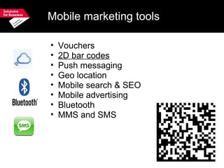 Mobile marketing tools Vouchers 2D bar codes Push messaging Geo location Mobile search & SEO Mobile advertising  Bluetooth MMS and SMS  