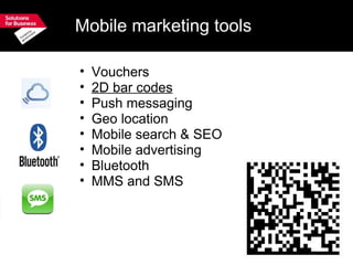 Mobile marketing tools <ul><ul><li>Vouchers </li></ul></ul><ul><ul><li>2D bar codes </li></ul></ul><ul><ul><li>Push messag...