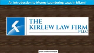 An Introduction to Money Laundering Laws in Miami
www.kirlewlawfirm.com
 