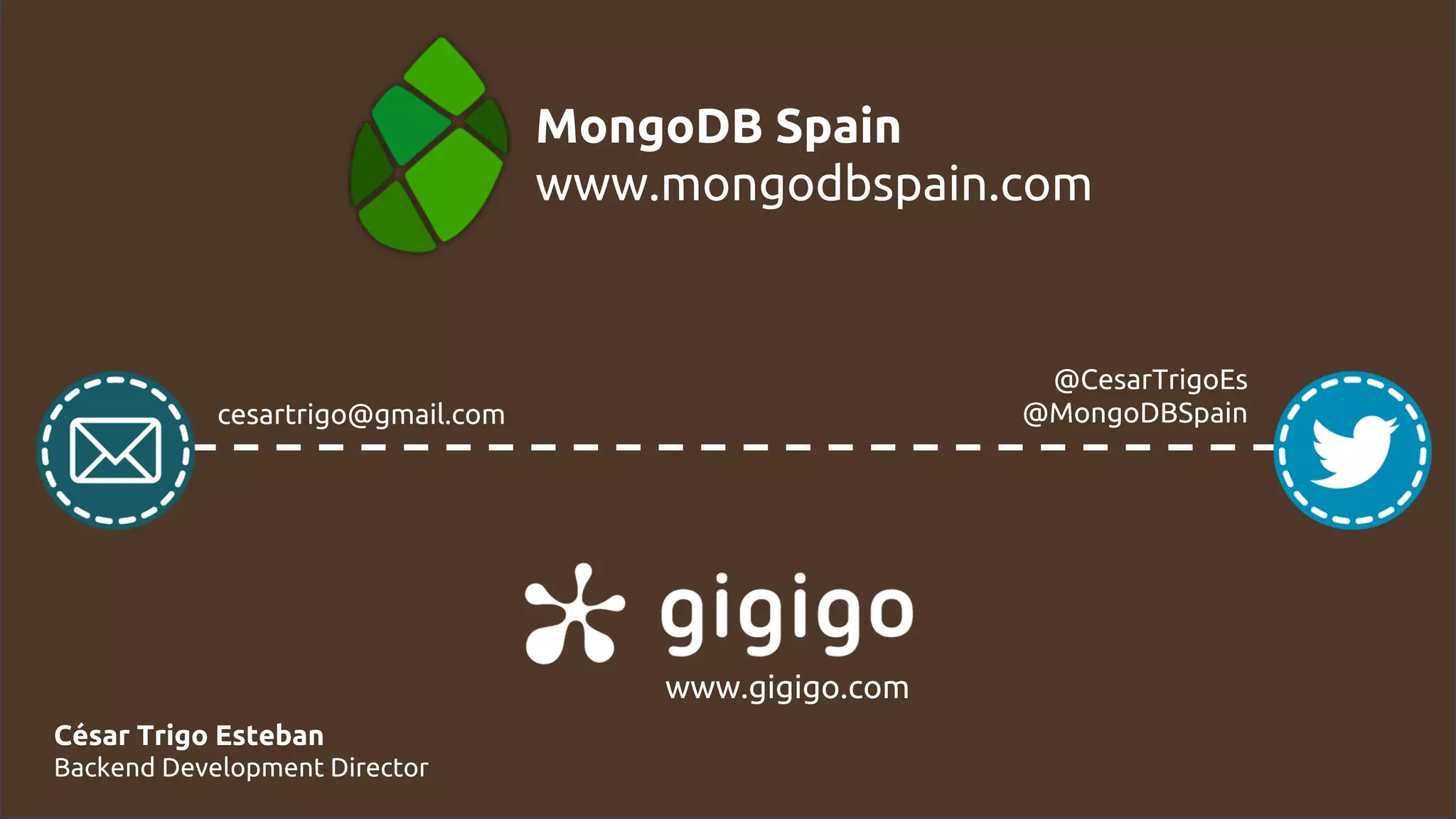 cesartrigo@gmail.com
@CesarTrigoEs
@MongoDBSpain
MongoDB Spain
www.mongodbspain.com
www.gigigo.com
César Trigo Esteban
Backend Development Director
 
