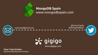 cesartrigo@gmail.com
@CesarTrigoEs
@MongoDBSpain
MongoDB Spain
www.mongodbspain.com
www.gigigo.com
César Trigo Esteban
Backend Development Director
 