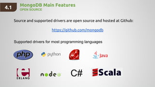 MongoDB Main Features
OPEN SOURCE
Source and supported drivers are open source and hosted at Github:
https://github.com/mongodb
Supported drivers for most programming languages
4.1
 