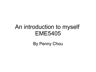 An introduction to myself  EME5405 By Penny Chou 