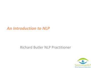 An Introduction to NLP Richard Butler NLP Practitioner 