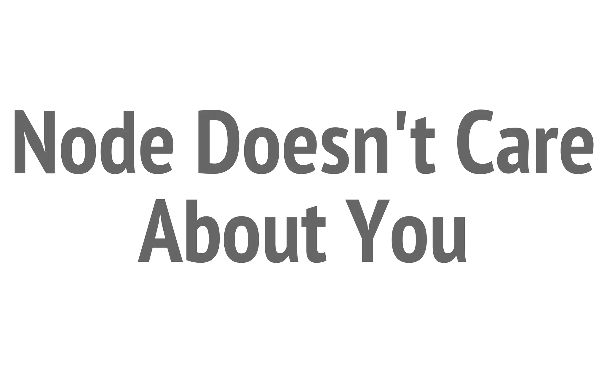 Node Doesn't Care
About You

 