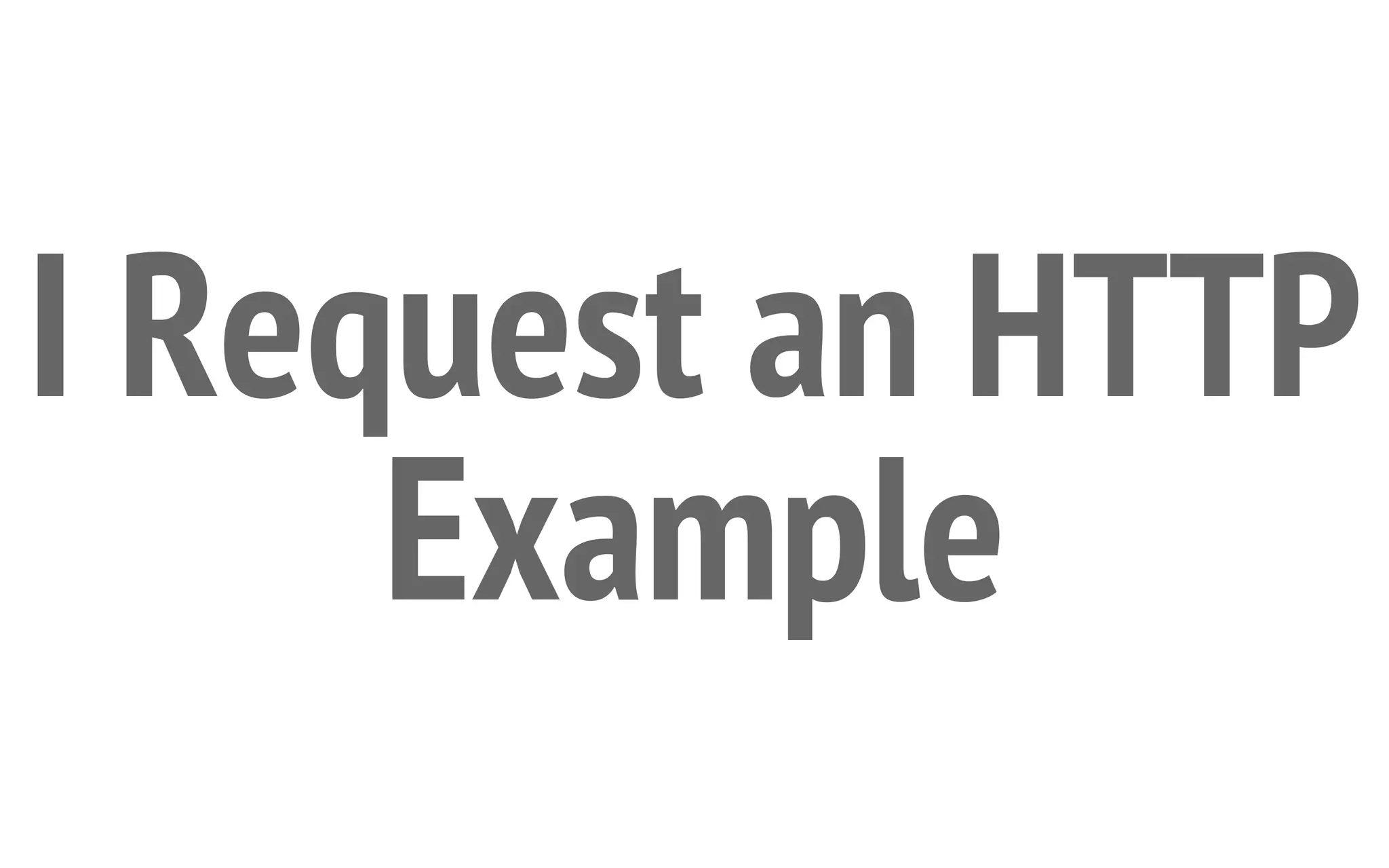 I Request an HTTP
Example

 