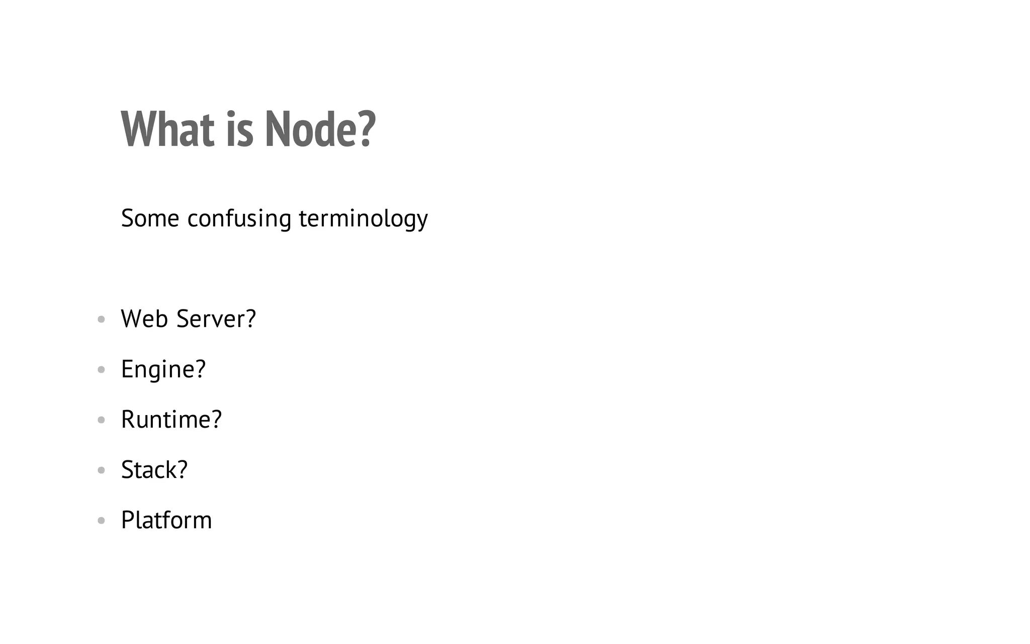 4

What is Node?
Some confusing terminology

• Web Server?
• Engine?
• Runtime?
• Stack?
• Platform

 
