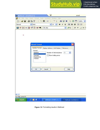 Figure 1.9 Formatting results in Mathcad
Chapter 1: Basics of Mathcad 37
 