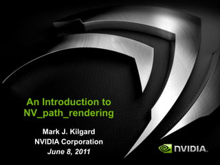 An Introduction to NV_path_rendering Mark J. Kilgard NVIDIA Corporation June 8, 2011 