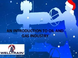AN INTRODUCTION TO OIL AND 
GAS INDUSTRY 
 