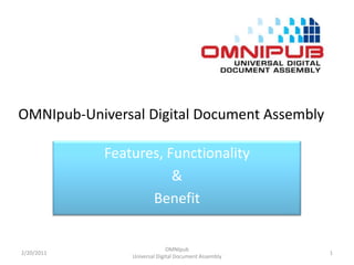 OMNIpub-Universal Digital Document Assembly Features, Functionality  & Benefit 2/19/2011 OMNIpub  Universal Digital Document Assembly 1 