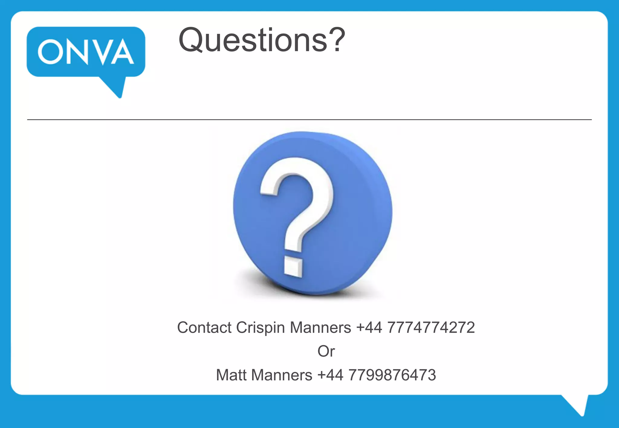 Questions?
Contact Crispin Manners +44 7774774272
Or
Matt Manners +44 7799876473
 