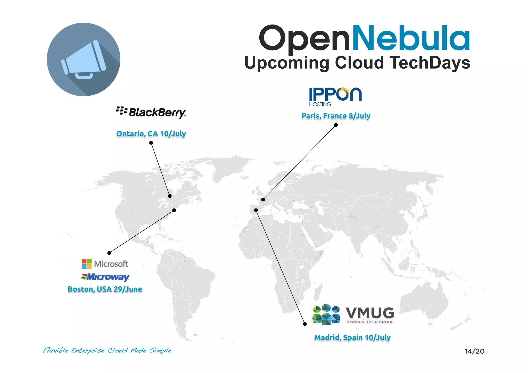 14/20Flexible Enterprise Cloud Made Simple
OpenNebula
Upcoming Cloud TechDays
Paris, France 8/July
Boston, USA 29/June
Ontario, CA 10/July
Madrid, Spain 10/July
 