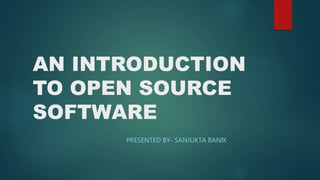 AN INTRODUCTION
TO OPEN SOURCE
SOFTWARE
PRESENTED BY- SANJUKTA BANIK
 