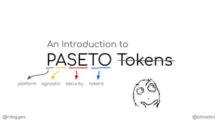 @rdegges @oktadev
PASETO Tokens
An Introduction to
platform agnostic security tokens
 