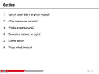 KID| July 2017 2
Outline
1. Uses of patent data in empirical research
2. Other measures of innovation
3. What is a patent anyway?
4. Dimensions that one can exploit
5. Current frontier
6. Where to find the data?
 