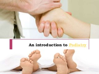 An introduction to Podiatry
 
