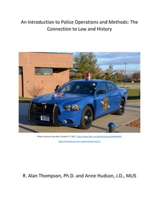 An Introduction to Police Operations and Methods: The
Connection to Law and History
Photo courtesy of Joe Ross, October 27, 2012 - https://www.flickr.com/photos/joeross/8489849347
https://creativecommons.org/licenses/by-sa/2.0/
R. Alan Thompson, Ph.D. and Anne Hudson, J.D., MLIS
 