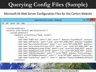 Querying Config Files (Sample)
An Introduction to PowerShell for Security Assessments © Enclave Security 2013
Microsoft IIS Web Server Configuration Files for the Certsrv Website
 