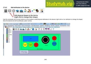 245
17.4.2 Add attributes to the device
Use the rectangle and circular buttons on the toolbar to add physical attributes to the device (right click on an attribute to change its shape)
Give the device and all its attributes useful names.
 