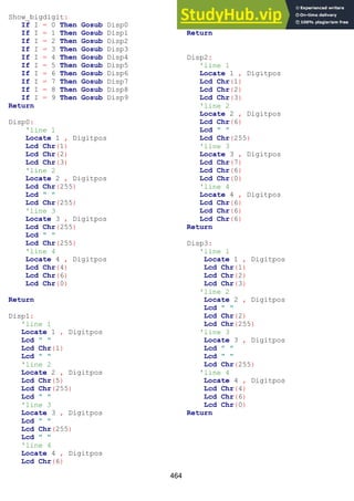 464
Show_bigdigit:
If I = 0 Then Gosub Disp0
If I = 1 Then Gosub Disp1
If I = 2 Then Gosub Disp2
If I = 3 Then Gosub Disp3
If I = 4 Then Gosub Disp4
If I = 5 Then Gosub Disp5
If I = 6 Then Gosub Disp6
If I = 7 Then Gosub Disp7
If I = 8 Then Gosub Disp8
If I = 9 Then Gosub Disp9
Return
Disp0:
'line 1
Locate 1 , Digitpos
Lcd Chr(1)
Lcd Chr(2)
Lcd Chr(3)
'line 2
Locate 2 , Digitpos
Lcd Chr(255)
Lcd " "
Lcd Chr(255)
'line 3
Locate 3 , Digitpos
Lcd Chr(255)
Lcd " "
Lcd Chr(255)
'line 4
Locate 4 , Digitpos
Lcd Chr(4)
Lcd Chr(6)
Lcd Chr(0)
Return
Disp1:
'line 1
Locate 1 , Digitpos
Lcd " "
Lcd Chr(1)
Lcd " "
'line 2
Locate 2 , Digitpos
Lcd Chr(5)
Lcd Chr(255)
Lcd " "
'line 3
Locate 3 , Digitpos
Lcd " "
Lcd Chr(255)
Lcd " "
'line 4
Locate 4 , Digitpos
Lcd Chr(6)
Lcd Chr(6)
Lcd Chr(6)
Return
Disp2:
'line 1
Locate 1 , Digitpos
Lcd Chr(1)
Lcd Chr(2)
Lcd Chr(3)
'line 2
Locate 2 , Digitpos
Lcd Chr(6)
Lcd " "
Lcd Chr(255)
'line 3
Locate 3 , Digitpos
Lcd Chr(7)
Lcd Chr(6)
Lcd Chr(0)
'line 4
Locate 4 , Digitpos
Lcd Chr(6)
Lcd Chr(6)
Lcd Chr(6)
Return
Disp3:
'line 1
Locate 1 , Digitpos
Lcd Chr(1)
Lcd Chr(2)
Lcd Chr(3)
'line 2
Locate 2 , Digitpos
Lcd " "
Lcd Chr(2)
Lcd Chr(255)
'line 3
Locate 3 , Digitpos
Lcd " "
Lcd " "
Lcd Chr(255)
'line 4
Locate 4 , Digitpos
Lcd Chr(4)
Lcd Chr(6)
Lcd Chr(0)
Return
 