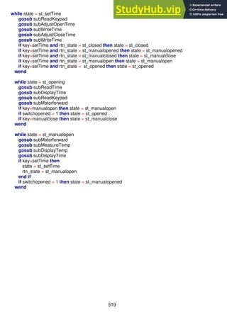 519
while state = st_setTime
gosub subReadKeypad
gosub subAdjustOpenTime
gosub subWriteTime
gosub subAdjustCloseTime
gosub subWriteTime
if key=setTime and rtn_state = st_closed then state = st_closed
if key=setTime and rtn_state = st_manualopened then state = st_manualopened
if key=setTime and rtn_state = st_manualclosed then state = st_manualclose
if key=setTime and rtn_state = st_manualopen then state = st_manualopen
if key=setTime and rtn_state = st_opened then state = st_opened
wend
while state = st_opening
gosub subReadTime
gosub subDisplayTime
gosub subReadKeypad
gosub subMotorforward
if key=manualopen then state = st_manualopen
if switchopened = 1 then state = st_opened
if key=manualclose then state = st_manualclose
wend
while state = st_manualopen
gosub subMotorforward
gosub subMeasureTemp
gosub subDisplayTemp
gosub subDisplayTime
if key=setTime then
state = st_setTime
rtn_state = st_manualopen
end if
if switchopened = 1 then state = st_manualopened
wend
 