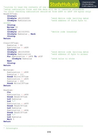 618
'routine to read the contents of one ram location
'setup ramlocation first and the data will be in ramvalue afterwards
'no error checking ramlocation should be from &H08 to &H3F (56 bytes only)
Read1307ram:
I2cstart
I2cwbyte &B11010000 'send device code (writing data)
I2cwbyte Ramlocation 'send address of first byte to
access
I2cstop
Waitms 50
I2cstart
I2cwbyte &B11010001 'device code (reading)
I2crbyte Ramvalue , Nack
I2cstop
Return
Clear1307ram:
Ramvalue = 00
Ramlocation = &H08
I2cstart
I2cwbyte &B11010000 'send device code (writing data)
I2cwbyte Ramlocation 'send address of byte to access
For Ramlocation = &H08 To &H3F
I2cwbyte Ramvalue 'send value to store
Next
I2cstop
Return
Writeram:
Ramlocation = &H08
Ramvalue = 111
Gosub Write1307ram
Ramlocation = &H09
Ramvalue = 222
Gosub Write1307ram
Return
Readram:
Cls
Ramlocation = &H08
Gosub Read1307ram
Lcd Ramvalue
Lcd ":"
Ramlocation = &H09
Gosub Read1307ram
Lcd Ramvalue
Ramlocation = &H0A
Gosub Read1307ram
Lcd ":"
Lcd Ramvalue
Wait 5
Return
'------------------------------------------------------------------
' Interrupts
 