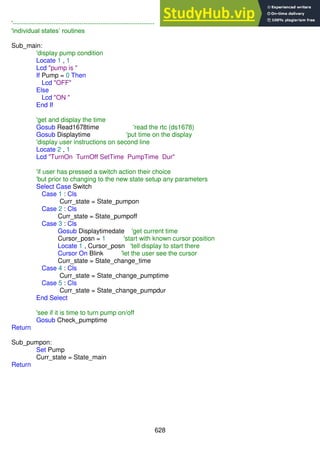628
'------------------------------------------------------------------
'individual states’ routines
Sub_main:
'display pump condition
Locate 1 , 1
Lcd "pump is "
If Pump = 0 Then
Lcd "OFF"
Else
Lcd "ON "
End If
'get and display the time
Gosub Read1678time 'read the rtc (ds1678)
Gosub Displaytime 'put time on the display
'display user instructions on second line
Locate 2 , 1
Lcd "TurnOn TurnOff SetTime PumpTime Dur"
'if user has pressed a switch action their choice
'but prior to changing to the new state setup any parameters
Select Case Switch
Case 1 : Cls
Curr_state = State_pumpon
Case 2 : Cls
Curr_state = State_pumpoff
Case 3 : Cls
Gosub Displaytimedate 'get current time
Cursor_posn = 1 'start with known cursor position
Locate 1 , Cursor_posn 'tell display to start there
Cursor On Blink 'let the user see the cursor
Curr_state = State_change_time
Case 4 : Cls
Curr_state = State_change_pumptime
Case 5 : Cls
Curr_state = State_change_pumpdur
End Select
'see if it is time to turn pump on/off
Gosub Check_pumptime
Return
Sub_pumpon:
Set Pump
Curr_state = State_main
Return
 