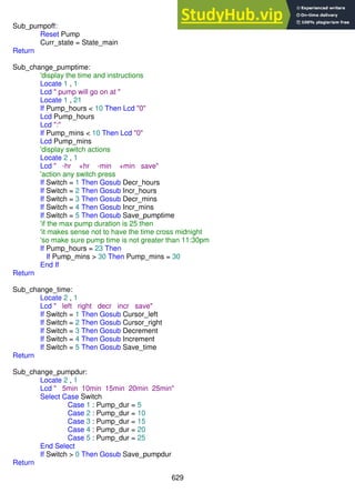 629
Sub_pumpoff:
Reset Pump
Curr_state = State_main
Return
Sub_change_pumptime:
'display the time and instructions
Locate 1 , 1
Lcd " pump will go on at "
Locate 1 , 21
If Pump_hours < 10 Then Lcd "0"
Lcd Pump_hours
Lcd ":"
If Pump_mins < 10 Then Lcd "0"
Lcd Pump_mins
'display switch actions
Locate 2 , 1
Lcd " -hr +hr -min +min save"
'action any switch press
If Switch = 1 Then Gosub Decr_hours
If Switch = 2 Then Gosub Incr_hours
If Switch = 3 Then Gosub Decr_mins
If Switch = 4 Then Gosub Incr_mins
If Switch = 5 Then Gosub Save_pumptime
'if the max pump duration is 25 then
'it makes sense not to have the time cross midnight
'so make sure pump time is not greater than 11:30pm
If Pump_hours = 23 Then
If Pump_mins > 30 Then Pump_mins = 30
End If
Return
Sub_change_time:
Locate 2 , 1
Lcd " left right decr incr save"
If Switch = 1 Then Gosub Cursor_left
If Switch = 2 Then Gosub Cursor_right
If Switch = 3 Then Gosub Decrement
If Switch = 4 Then Gosub Increment
If Switch = 5 Then Gosub Save_time
Return
Sub_change_pumpdur:
Locate 2 , 1
Lcd " 5min 10min 15min 20min 25min"
Select Case Switch
Case 1 : Pump_dur = 5
Case 2 : Pump_dur = 10
Case 3 : Pump_dur = 15
Case 4 : Pump_dur = 20
Case 5 : Pump_dur = 25
End Select
If Switch > 0 Then Gosub Save_pumpdur
Return
 