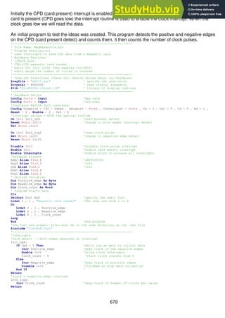 679
Initially the CPD (card present) interrupt is enabled and the clock (RCP) interrupt is disabled. When a
card is present (CPD goes low) the interrupt routine is used to enable the clock interrupt. When the
clock goes low we will read the data.
An initial program to test the ideas was created. This program detects the positive and negative edges
on the CPD (card present detect) and counts them, it then counts the number of clock pulses.
'------------------------------------------------------------------
' File Name: MagReaderV1a.bas
' Program Description:
' uses interrupts to read the data from a magnetic card
' Hardware Features:
' 128x64 GLCD
' JSR-1250 magnetic card reader
' waits for int0 (CPD) then enables int1(RCP)
' every swipe the number of clocks is counted
'------------------------------------------------------------------
' Compiler Directives (these tell Bascom things about our hardware)
$regfile = "m8535.dat" ' specify the used micro
$crystal = 8000000 ' used crystal frequency
$lib "glcdKS108-192x64.lib" ' library of display routines
'------------------------------------------------------------------
' Hardware Setups
Config Portd = Input 'Mag card
Config Portc = Input 'switches
'Configure KS0108 GLCD interface
Config Graphlcd = 192 * 64sed , Dataport = Portb , Controlport = Porta , Ce = 3 , Ce2 = 5 , Cd = 0 , Rd = 1 ,
Reset = 4 , Enable = 2 , Ce3 = 6
'interrupt setups - NOTE the special configs
On Int1 Int1_cpd 'card present detect
Reset Mcucr.isc11 'change to both edges interrupt detect
Set Mcucr.isc10
On Int0 Int0_rcp2 'read clock pulse
Set Mcucr.isc01 'change to negative edge detect
Reset Mcucr.isc00
Disable Int0 'disable clock pulse interrupt
Enable Int1 'enable card detect interrupt
Enable Interrupts 'enable micro to process all interrupts
'Hardware Aliases
Rdd2 Alias Pind.6 '&B00000000
Rcp2 Alias Pind.2 'int0
Cpd Alias Pind.3 'int1
Rdd1 Alias Pind.4
Rcp1 Alias Pind.5
' Declare Variables
Dim Positive_edge As Byte
Dim Negative_edge As Byte
Dim Clock_count As Word
' Program starts here
Cls
Setfont Font 8x8 'specify the small font
Lcdat 1 , 1 , "Magnetic card reader" 'the rows are from 1 to 8
Do
Lcdat 2 , 1 , Positive_edge
Lcdat 3 , 1 , Negative_edge
Lcdat 4 , 1 , Clock_count
Loop
End 'end program
'the font and graphic files must be in the same directory as the .bas file
$include "font8x8.font"
'------------------------------------------------------------------
'interrupts
'card detect - both edges generate an interrupt
Int1_cpd:
If Cpd = 0 Then 'while low we want to collect data
Incr Positive_edge 'keep track of the negative edges
Enable Int0 'allow clock interrupts
Clock_count = 0 'start clock counter from 0
Else
Incr Negative_edge 'keep track of positive edges
Disable Int0 'finidhed so stop data collection
End If '
Return
'clock - negative edge interrupt
Int0_rcp2:
Incr Clock_count 'keep track of number of clocks per swipe
Return
 