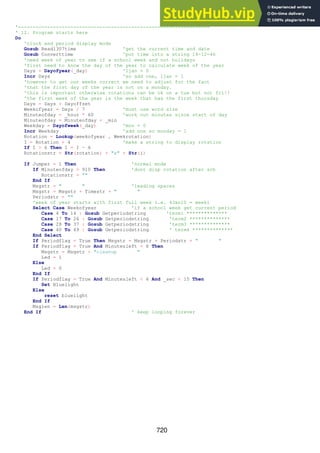 720
'------------------------------------------------------------------
' 12. Program starts here
Do
'clock and period display mode
Gosub Read1307time 'get the current time and date
Gosub Converttime 'put time into a string 14-12-46
'need week of year to see if a school week and not holidays
'first need to know the day of the year to calculate week of the year
Days = Dayofyear(_day) '1jan = 0
Incr Days 'so add one, 1jan = 1
'however to get our weeks correct we need to adjust for the fact
'that the first day of the year is not on a monday.
'this is important otherwise rotations can be ok on a tue but not fri!!
'the first week of the year is the week that has the first thursday
Days = Days + Dayoffset
Weekofyear = Days / 7 'must use word size
Minuteofday = _hour * 60 'work out minutes since start of day
Minuteofday = Minuteofday + _min
Weekday = Dayofweek(_day) 'mon = 0
Incr Weekday 'add one so monday = 1
Rotation = Lookup(weekofyear , Weekrotation)
I = Rotation + 4 'make a string to display rotation
If I > 6 Then I = I - 6
Rotationstr = Str(rotation) + "x" + Str(i)
If Jumper = 1 Then 'normal mode
If Minuteofday > 910 Then 'dont disp rotation after sch
Rotationstr = ""
End If
Msgstr = " " 'leading spaces
Msgstr = Msgstr + Timestr + " "
Periodstr = ""
'week of year starts with first full week i.e. 4Jan10 = week1
Select Case Weekofyear 'if a school week get current period
Case 4 To 14 : Gosub Getperiodstring 'term1 **************
Case 17 To 26 : Gosub Getperiodstring 'term2 **************
Case 28 To 37 : Gosub Getperiodstring 'term3 **************
Case 40 To 49 : Gosub Getperiodstring ' term4 **************
End Select
If Periodflag = True Then Msgstr = Msgstr + Periodstr + " "
If Periodflag = True And Minutesleft < 6 Then
Msgstr = Msgstr + "cleanup "
Led = 1
Else
Led = 0
End If
If Periodflag = True And Minutesleft < 6 And _sec < 15 Then
Set Bluelight
Else
reset bluelight
End If
Msglen = Len(msgstr)
End If ' keep looping forever
 