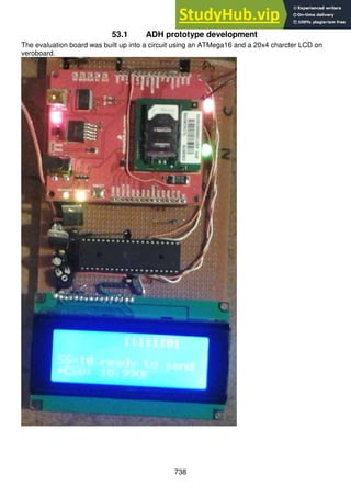 738
53.1 ADH prototype development
The evaluation board was built up into a circuit using an ATMega16 and a 20x4 charcter LCD on
veroboard.
 